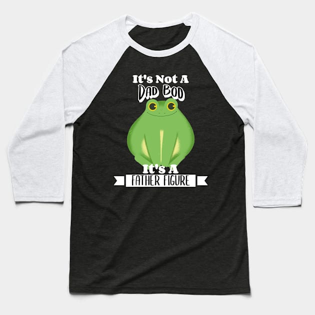 It's Not A Dad Bod It's A Father Figure Frog Baseball T-Shirt by LadySaltwater